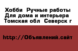 Хобби. Ручные работы Для дома и интерьера. Томская обл.,Северск г.